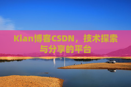 Kian博客CSDN，技术探索与分享的平台
